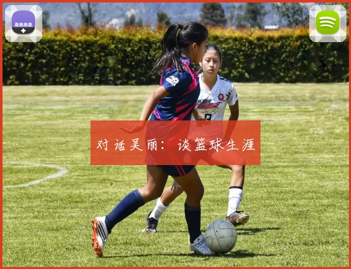 对话吴丽：谈篮球生涯