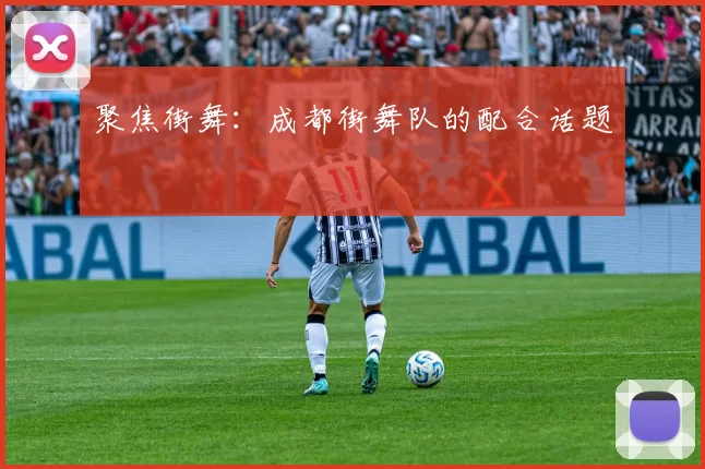 聚焦街舞：成都街舞队的配合话题