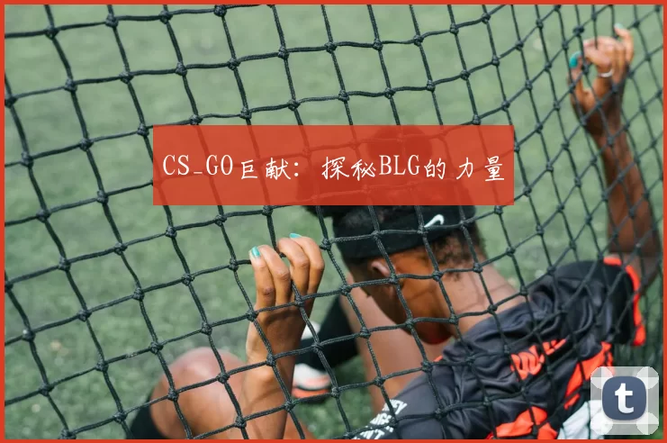 CS_GO巨献：探秘BLG的力量