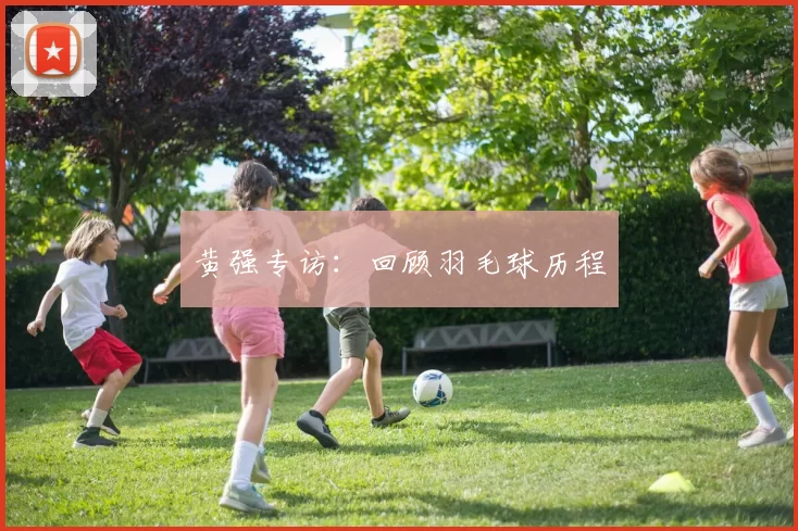 黄强专访：回顾羽毛球历程